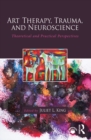 Art Therapy, Trauma, and Neuroscience : Theoretical and Practical Perspectives - eBook
