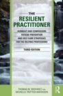 The Resilient Practitioner : Burnout and Compassion Fatigue Prevention and Self-Care Strategies for the Helping Professions - eBook