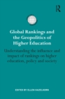 Global Rankings and the Geopolitics of Higher Education : Understanding the influence and impact of rankings on higher education, policy and society - eBook