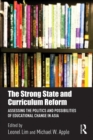 The Strong State and Curriculum Reform : Assessing the politics and possibilities of educational change in Asia - eBook