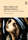 Rape Culture and Spiritual Violence : Religion, Testimony, and Visions of Healing - eBook