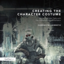 Creating the Character Costume : Tools, Tips, and Talks with Top Costumers and Cosplayers - eBook