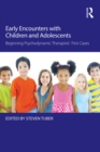 Early Encounters with Children and Adolescents : Beginning Psychodynamic Therapists’ First Cases - eBook