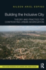 Building the Inclusive City : Theory and Practice for Confronting Urban Segregation - eBook
