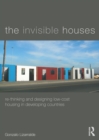 The Invisible Houses : Rethinking and designing low-cost housing in developing countries - eBook