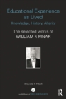 Educational Experience as Lived: Knowledge, History, Alterity : The Selected Works of William F. Pinar - eBook