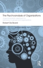 The Psychoanalysis of Organizations : A psychoanalytic approach to behaviour in groups and organizations - eBook