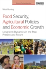 Food Security, Agricultural Policies and Economic Growth : Long-term Dynamics in the Past, Present and Future - eBook