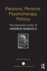 Passions, Persons, Psychotherapy, Politics : The selected works of Andrew Samuels - eBook