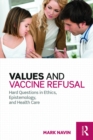 Values and Vaccine Refusal : Hard Questions in Ethics, Epistemology, and Health Care - eBook