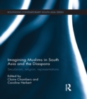 Imagining Muslims in South Asia and the Diaspora : Secularism, Religion, Representations - eBook