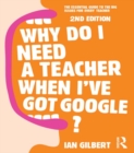 Why Do I Need a Teacher When I've got Google? : The essential guide to the big issues for every teacher - eBook