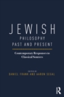 Jewish Philosophy Past and Present : Contemporary Responses to Classical Sources - eBook