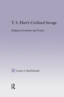 T.S. Eliot's Civilized Savage : Religious Eroticism and Poetics - eBook