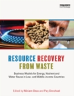 Resource Recovery from Waste : Business Models for Energy, Nutrient and Water Reuse in Low- and Middle-income Countries - eBook