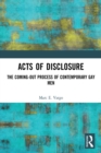 Acts of Disclosure : The Coming-Out Process of Contemporary Gay Men - eBook