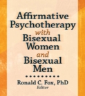 Affirmative Psychotherapy with Bisexual Women and Bisexual Men - eBook