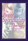 The Power of Spirituality in Therapy : Integrating Spiritual and Religious Beliefs in Mental Health Practice - eBook