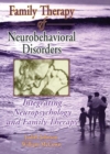 Family Therapy of Neurobehavioral Disorders : Integrating Neuropsychology and Family Therapy - eBook