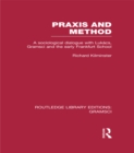 Praxis and Method (RLE: Gramsci) : A Sociological Dialogue with Lukacs, Gramsci and the Early Frankfurt School - eBook