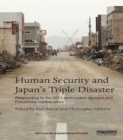 Human Security and Japan's Triple Disaster : Responding to the 2011 earthquake, tsunami and Fukushima nuclear crisis - eBook