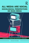 All Media Are Social : Sociological Perspectives on Mass Media - eBook