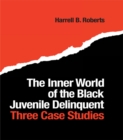 The Inner World of the Black Juvenile Delinquent : Three Case Studies - eBook