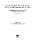 Development of Cognition, Affect, and Social Relations : The Minnesota Symposia on Child Psychology, Volume 13 - eBook