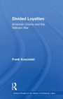 Divided Loyalties : American Unions and the Vietnam War - eBook