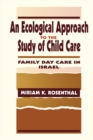 An Ecological Approach To the Study of Child Care : Family Day Care in Israel - eBook