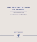 The Pragmatic Basis of Aphasia : A Neurolinguistic Study of Morphosyntax Among Bilinguals - eBook