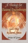 A Theology for Pastoral Psychotherapy : God's Play in Sacred Spaces - eBook