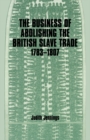 The Business of Abolishing the British Slave Trade, 1783-1807 - eBook