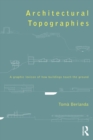 Architectural Topographies : A Graphic Lexicon of How Buildings Touch the Ground - eBook