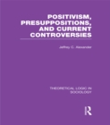 Positivism, Presupposition and Current Controversies  (Theoretical Logic in Sociology) - eBook