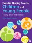 Essential Nursing Care for Children and Young People : Theory, Policy and Practice - eBook