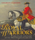 Royal Warriors : A Military History of the British Monarchy - eBook