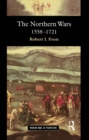 The Northern Wars : War, State and Society in Northeastern Europe, 1558 - 1721 - eBook