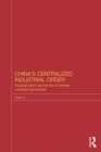 China's Centralized Industrial Order : Industrial Reform and the Rise of Centrally Controlled Big Business - eBook