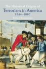 The Historical Origins of Terrorism in America : 1644-1880 - eBook