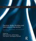 Precision Strike Warfare and International Intervention : Strategic, Ethico-Legal and Decisional Implications - eBook