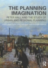 The Planning Imagination : Peter Hall and the Study of Urban and Regional Planning - eBook