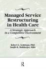 Managed Service Restructuring in Health Care : A Strategic Approach in a Competitive Environment - eBook