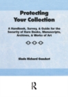 Protecting Your Collection : A Handbook, Survey, & Guide for the Security of Rare Books, Manuscripts, Archives, & Works of Art - eBook