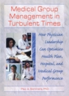 Medical Group Management in Turbulent Times : How Physician Leadership Can Optimize Health Plan, Hospital, and Medical Group Performance - eBook