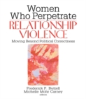 Women Who Perpetrate Relationship Violence : Moving Beyond Political Correctness - eBook