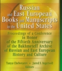 Russian and East European Books and Manuscripts in the United States : Proceedings of a Conference in Honor of the Fiftieth Anniversary of the Bakhmeteff Archive of Russia - eBook