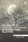 The Politics of Haunting and Memory in International Relations - eBook