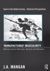 'Manufactured' Masculinity : Making Imperial Manliness, Morality and Militarism - eBook