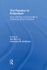 The Paradox of Federalism : Does Self-Rule Accommodate or Exacerbate Ethnic Divisions? - eBook